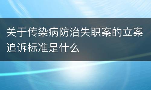 关于传染病防治失职案的立案追诉标准是什么