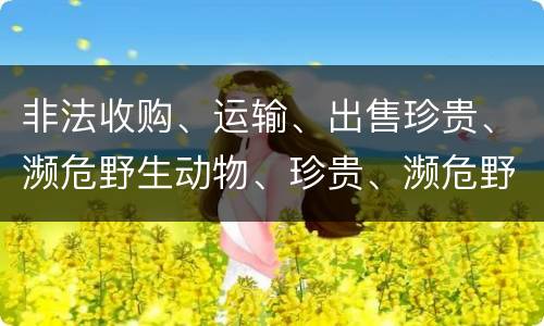 非法收购、运输、出售珍贵、濒危野生动物、珍贵、濒危野生动物制品罪是如何构成的