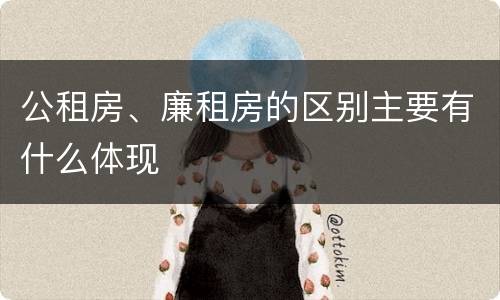 公租房、廉租房的区别主要有什么体现