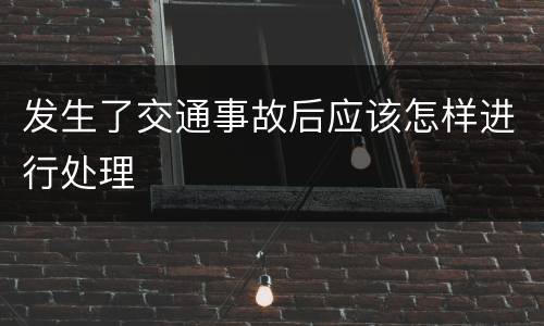 发生了交通事故后应该怎样进行处理