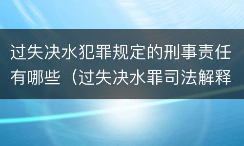 过失决水犯罪规定的刑事责任有哪些（过失决水罪司法解释）