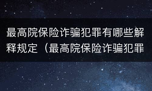 最高院保险诈骗犯罪有哪些解释规定（最高院保险诈骗犯罪有哪些解释规定）