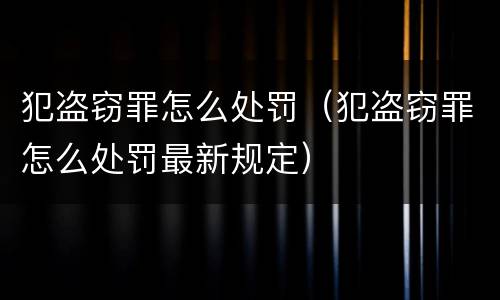 犯盗窃罪怎么处罚（犯盗窃罪怎么处罚最新规定）