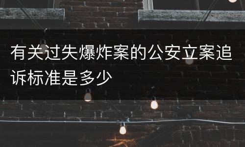 有关过失爆炸案的公安立案追诉标准是多少