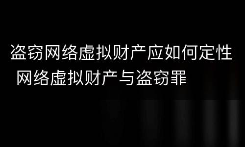 盗窃网络虚拟财产应如何定性 网络虚拟财产与盗窃罪