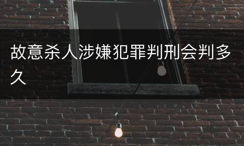 故意杀人涉嫌犯罪判刑会判多久