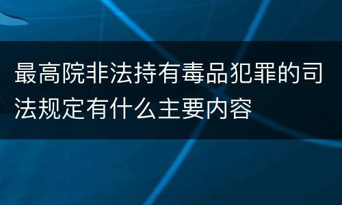 最高院非法持有毒品犯罪的司法规定有什么主要内容