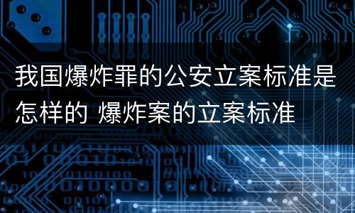 我国爆炸罪的公安立案标准是怎样的 爆炸案的立案标准