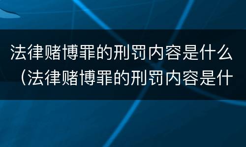 法律赌博罪的刑罚内容是什么（法律赌博罪的刑罚内容是什么标准）