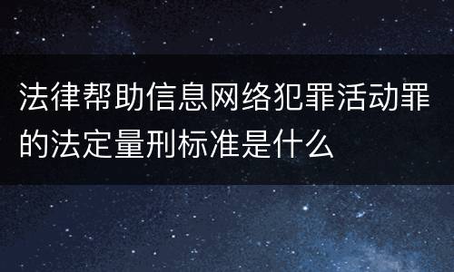 法律帮助信息网络犯罪活动罪的法定量刑标准是什么