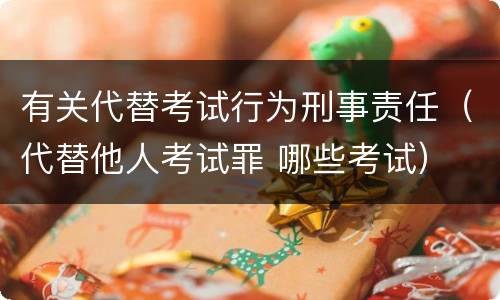 有关代替考试行为刑事责任（代替他人考试罪 哪些考试）