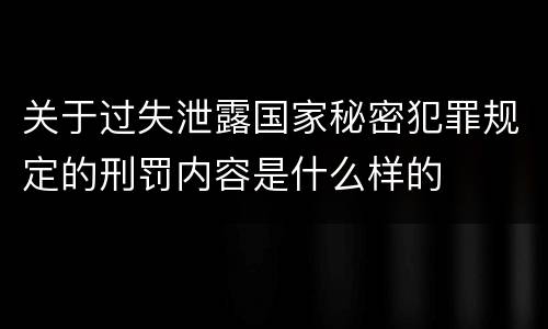 关于过失泄露国家秘密犯罪规定的刑罚内容是什么样的