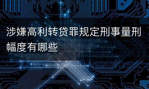 涉嫌高利转贷罪规定刑事量刑幅度有哪些