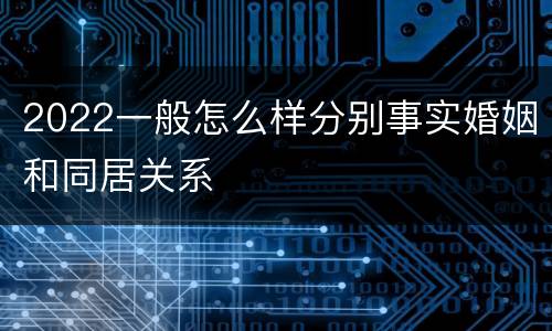2022一般怎么样分别事实婚姻和同居关系