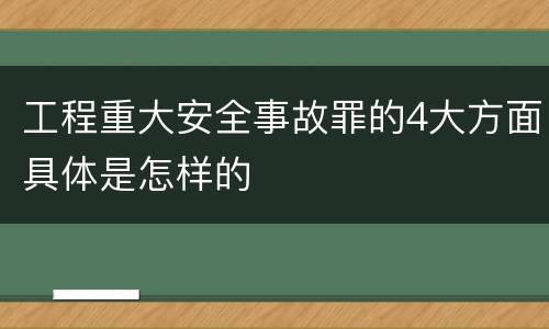 工程重大安全事故罪的4大方面具体是怎样的