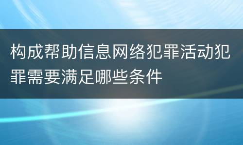 构成帮助信息网络犯罪活动犯罪需要满足哪些条件