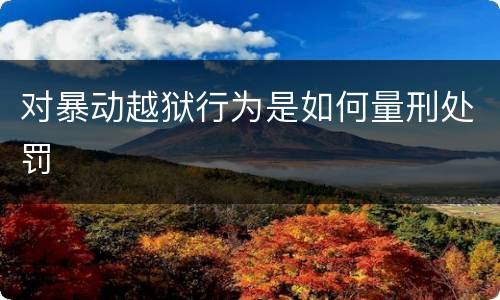 对暴动越狱行为是如何量刑处罚