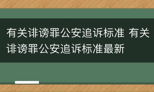 有关诽谤罪公安追诉标准 有关诽谤罪公安追诉标准最新