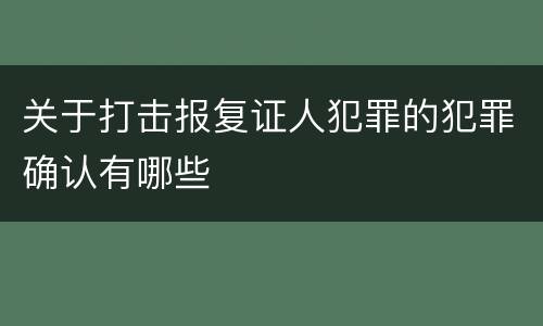 关于打击报复证人犯罪的犯罪确认有哪些