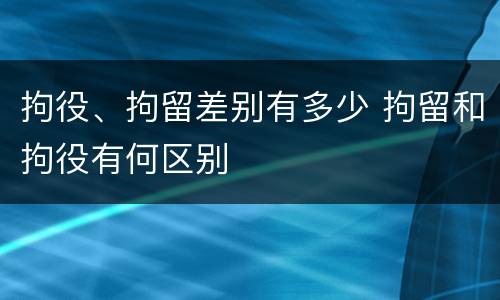 拘役、拘留差别有多少 拘留和拘役有何区别