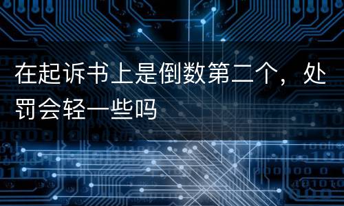 在起诉书上是倒数第二个，处罚会轻一些吗