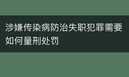 涉嫌传染病防治失职犯罪需要如何量刑处罚