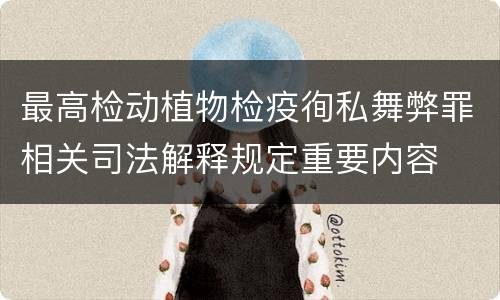 最高检动植物检疫徇私舞弊罪相关司法解释规定重要内容