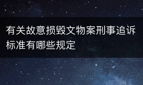 有关故意损毁文物案刑事追诉标准有哪些规定