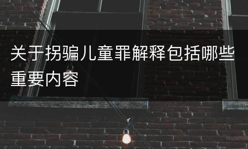 关于拐骗儿童罪解释包括哪些重要内容