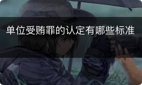 单位受贿罪的认定有哪些标准