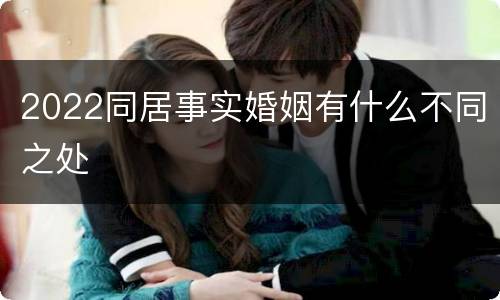 2022同居事实婚姻有什么不同之处