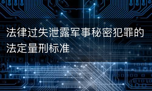 法律过失泄露军事秘密犯罪的法定量刑标准