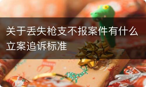 关于丢失枪支不报案件有什么立案追诉标准