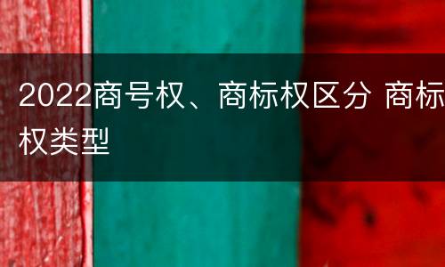 2022商号权、商标权区分 商标权类型