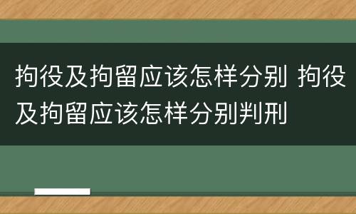拘役及拘留应该怎样分别 拘役及拘留应该怎样分别判刑