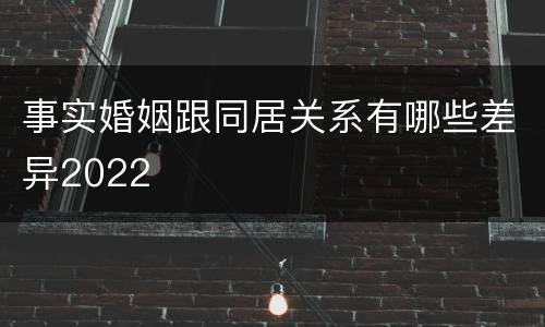 事实婚姻跟同居关系有哪些差异2022