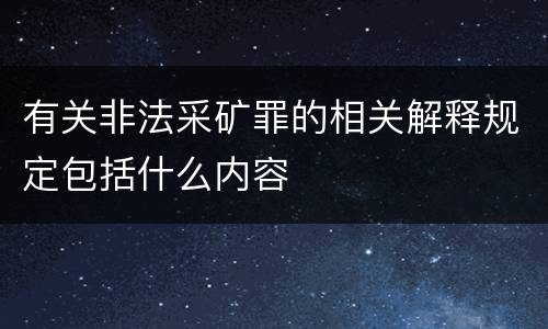 有关非法采矿罪的相关解释规定包括什么内容