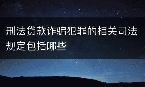 刑法贷款诈骗犯罪的相关司法规定包括哪些