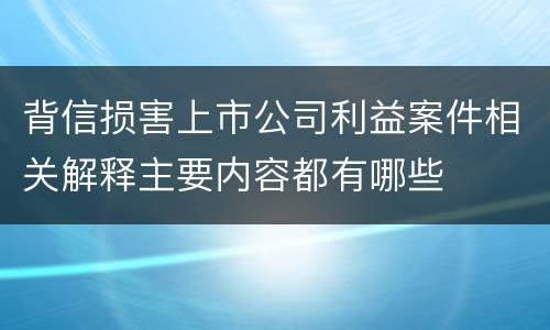 背信损害上市公司利益案件相关解释主要内容都有哪些