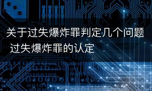 关于过失爆炸罪判定几个问题 过失爆炸罪的认定