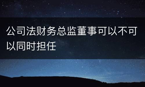 公司法财务总监董事可以不可以同时担任