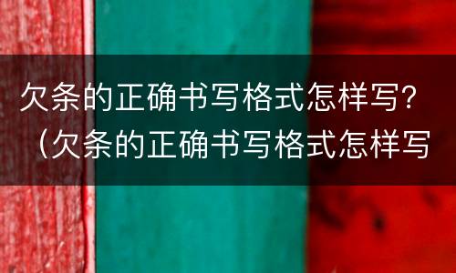 欠条的正确书写格式怎样写？（欠条的正确书写格式怎样写图片）