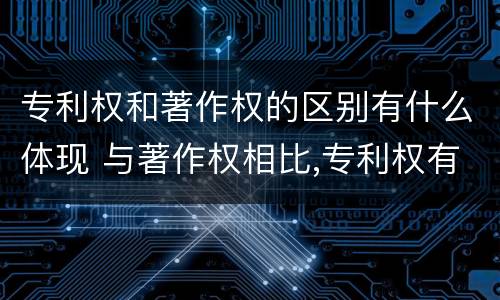 专利权和著作权的区别有什么体现 与著作权相比,专利权有哪些特征
