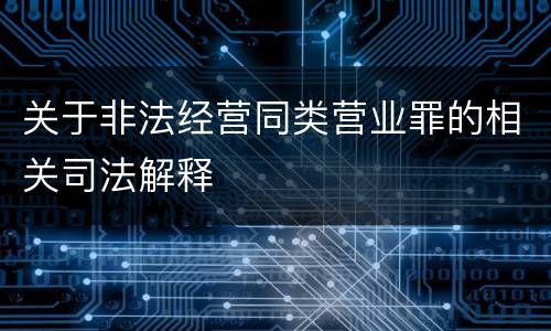 关于非法经营同类营业罪的相关司法解释