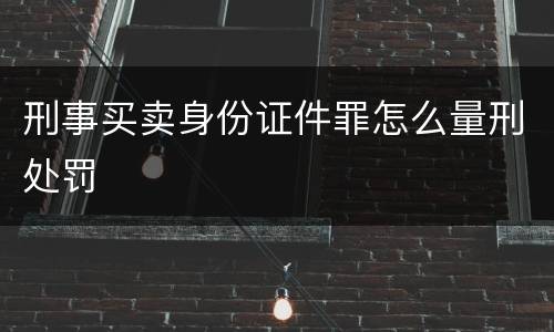 刑事买卖身份证件罪怎么量刑处罚