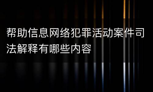 帮助信息网络犯罪活动案件司法解释有哪些内容