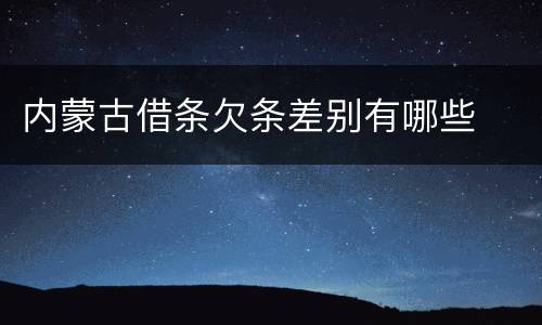 内蒙古借条欠条差别有哪些