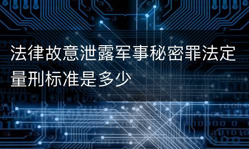 法律故意泄露军事秘密罪法定量刑标准是多少