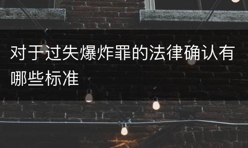 对于过失爆炸罪的法律确认有哪些标准