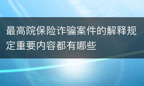 最高院保险诈骗案件的解释规定重要内容都有哪些